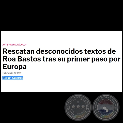 RESCATAN DESCONOCIDOS TEXTOS DE ROA BASTOS TRAS SU PRIMER PASO POR EUROPA - Por ADRIÁN CÁCERES - Domingo, 23 de Abril de 2017